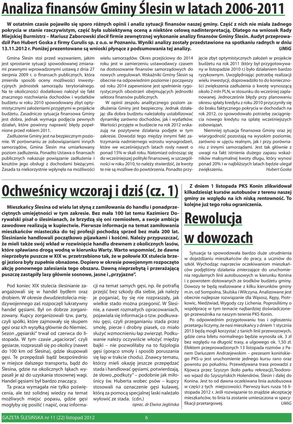 Dlatego na wniosek Rady Miejskiej Burmistrz Mariusz Zaborowski zlecił firmie zewnętrznej wykonanie analizy finansów Gminy Ślesin. Audyt przeprowadził Pan Hubert Goska z firmy Curulis sp. z o.o. w Poznaniu.