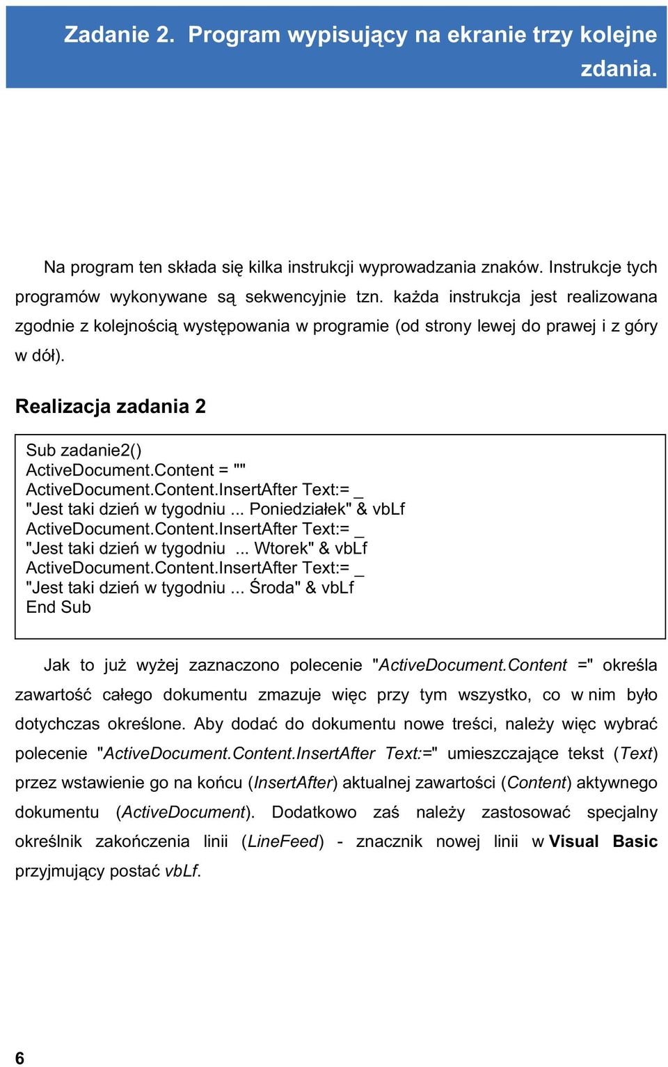 Content = "" ActiveDocument.Content.InsertAfter Text:= _ "Jest taki dzie w tygodniu... Poniedzia ek" & vblf ActiveDocument.Content.InsertAfter Text:= _ "Jest taki dzie w tygodniu... Wtorek" & vblf ActiveDocument.