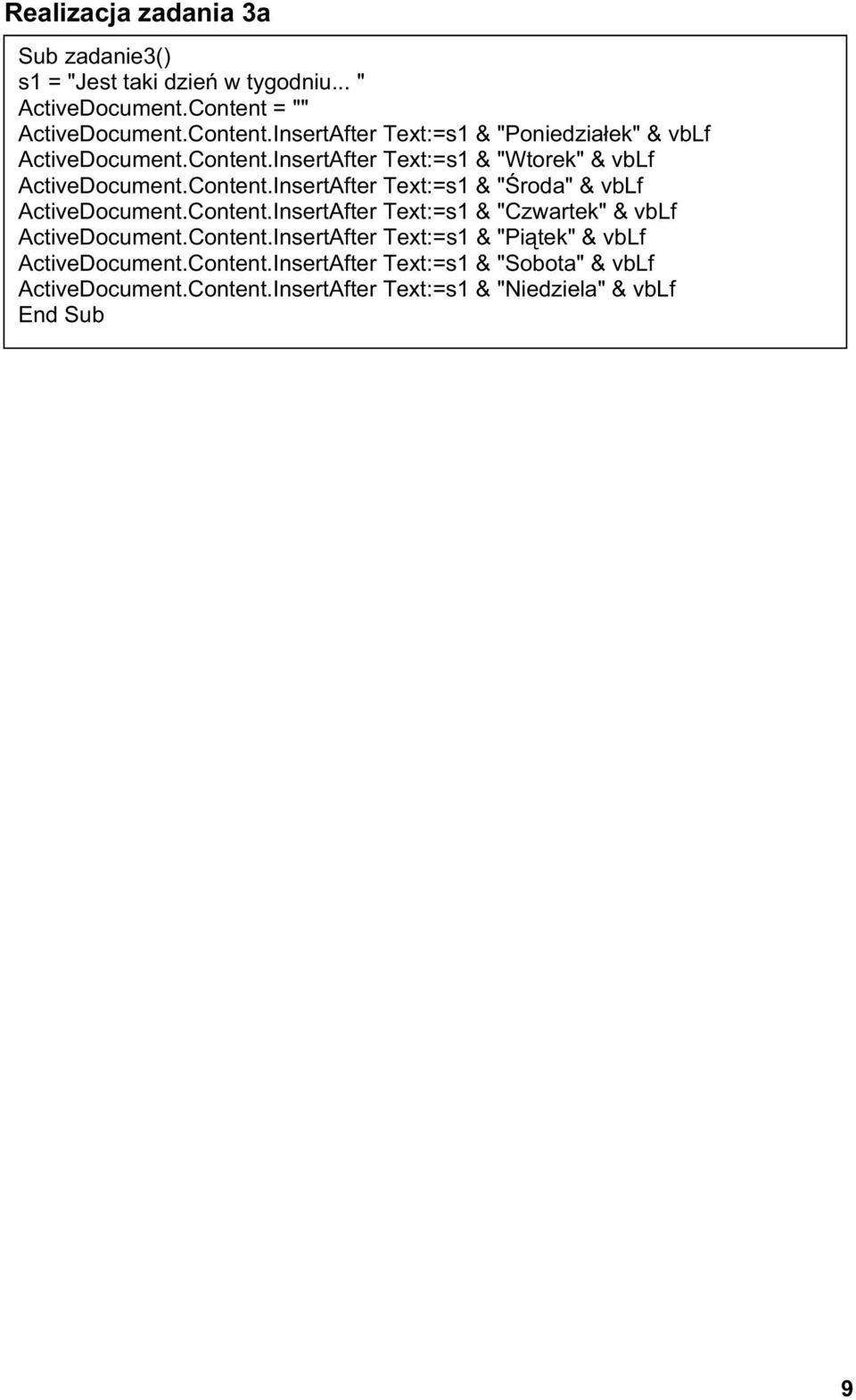 Content.InsertAfter Text:=s1 & " roda" & vblf ActiveDocument.Content.InsertAfter Text:=s1 & "Czwartek" & vblf ActiveDocument.Content.InsertAfter Text:=s1 & "Pi tek" & vblf ActiveDocument.