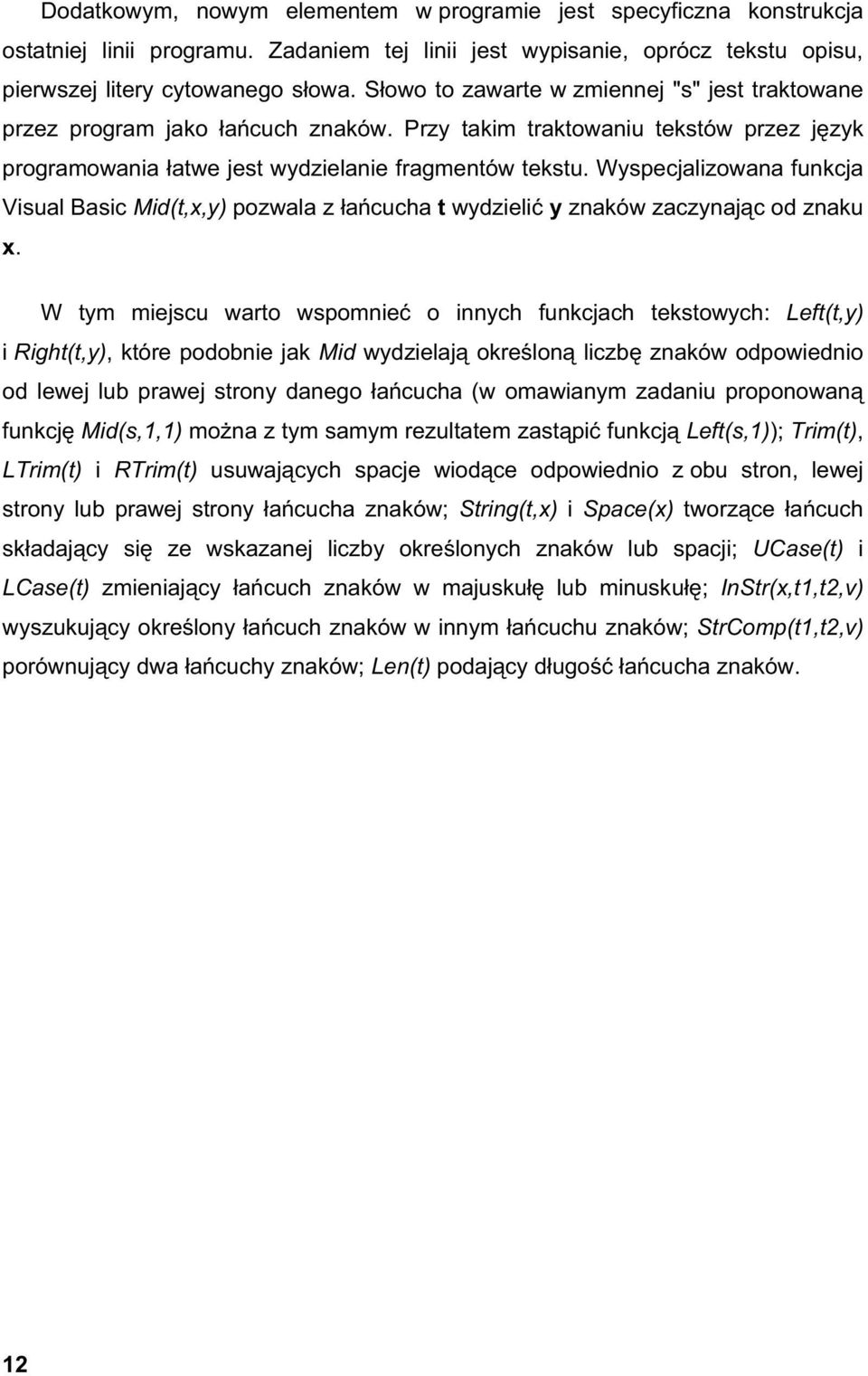 Wyspecjalizowana funkcja Visual Basic Mid(t,x,y) pozwala z a cucha t wydzieli y znaków zaczynaj c od znaku x.