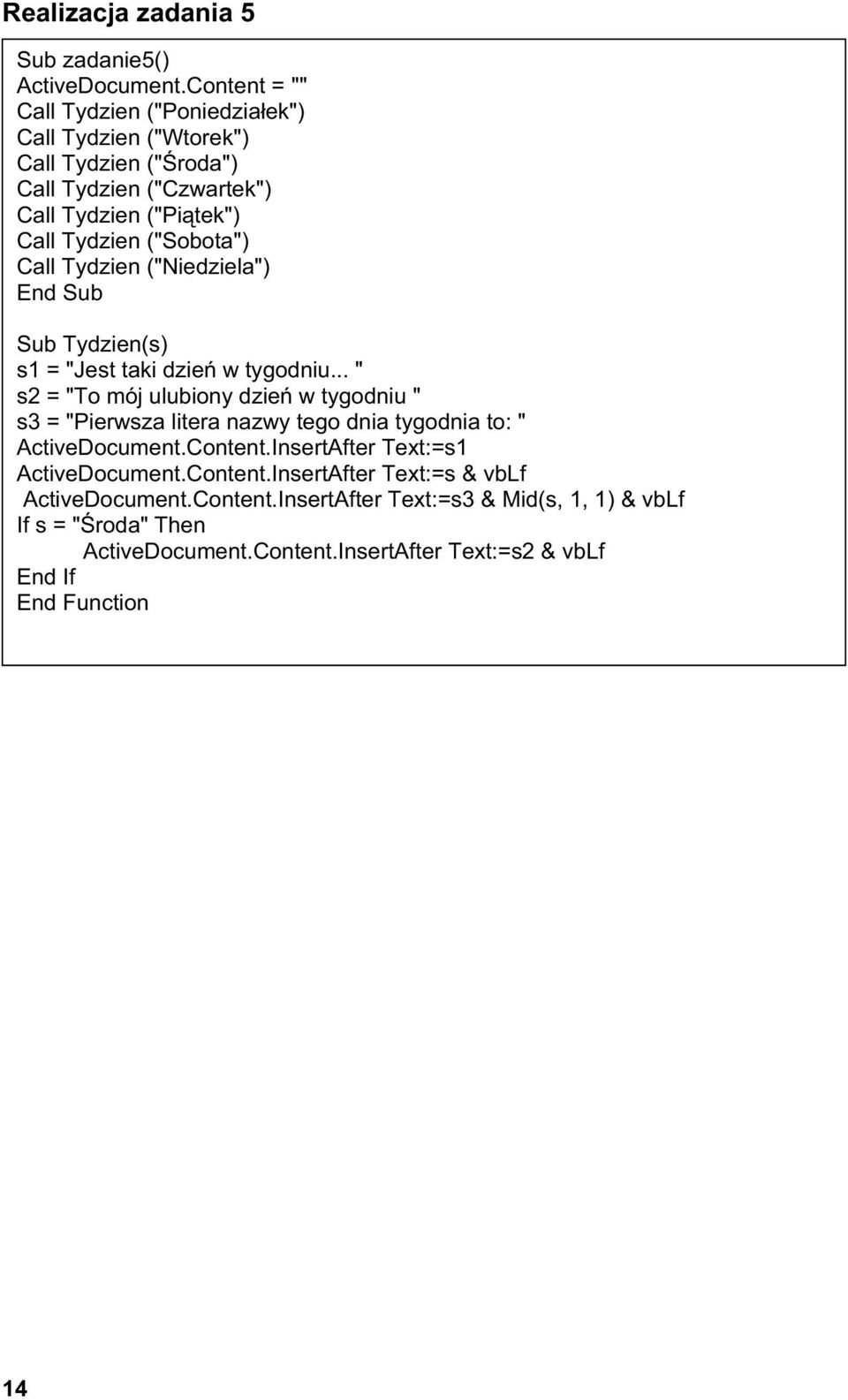 ("Sobota") Call Tydzien ("Niedziela") Sub Tydzien(s) s1 = "Jest taki dzie w tygodniu.