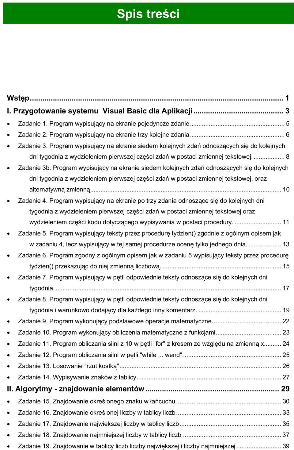 Program wypisuj cy na ekranie siedem kolejnych zda odnosz cych si do kolejnych dni tygodnia z wydzieleniem pierwszej cz ci zda w postaci zmiennej tekstowej... 8 Zadanie 3b.