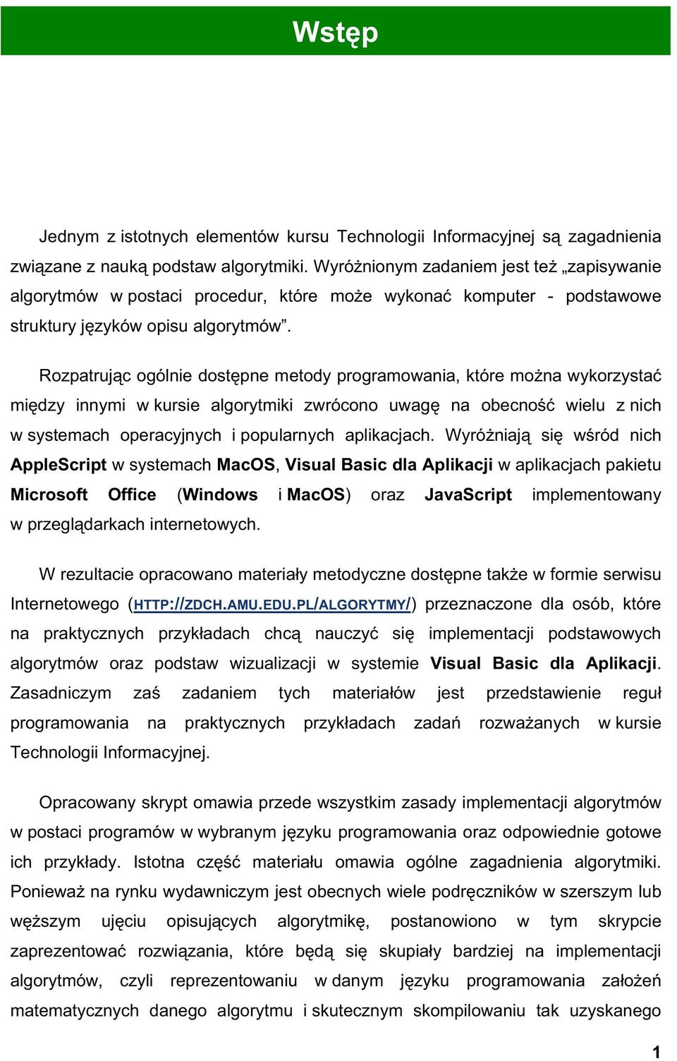 Rozpatruj c ogólnie dost pne metody programowania, które mo na wykorzysta mi dzy innymi w kursie algorytmiki zwrócono uwag na obecno wielu z nich w systemach operacyjnych i popularnych aplikacjach.