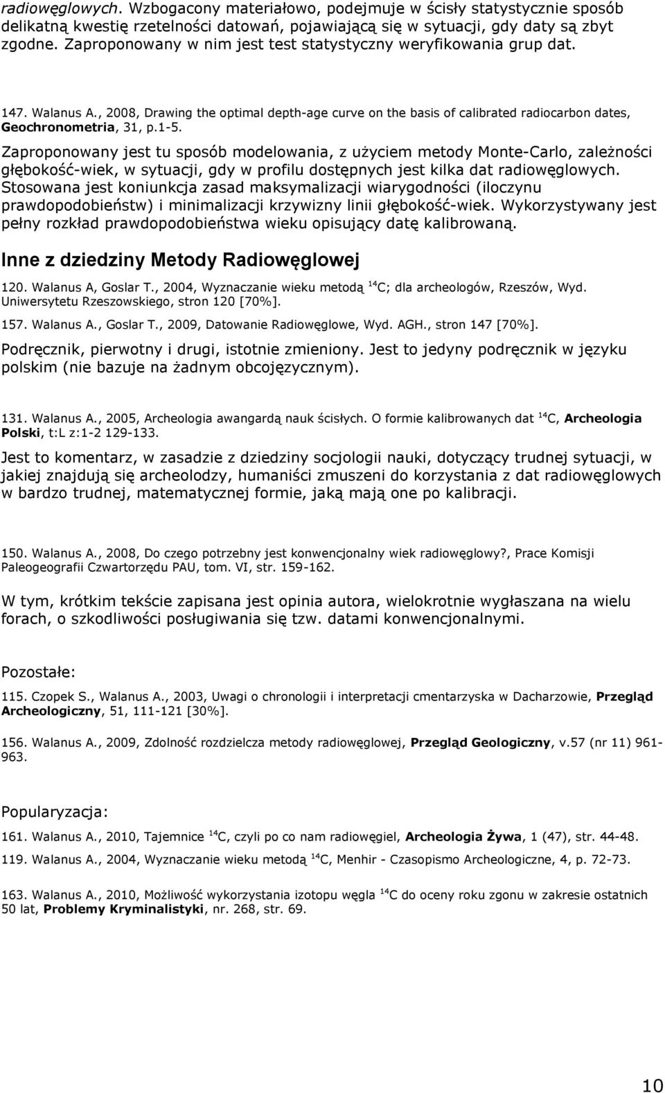 Zaproponowany jest tu sposób modelowania, z użyciem metody Monte-Carlo, zależności głębokość-wiek, w sytuacji, gdy w profilu dostępnych jest kilka dat radiowęglowych.