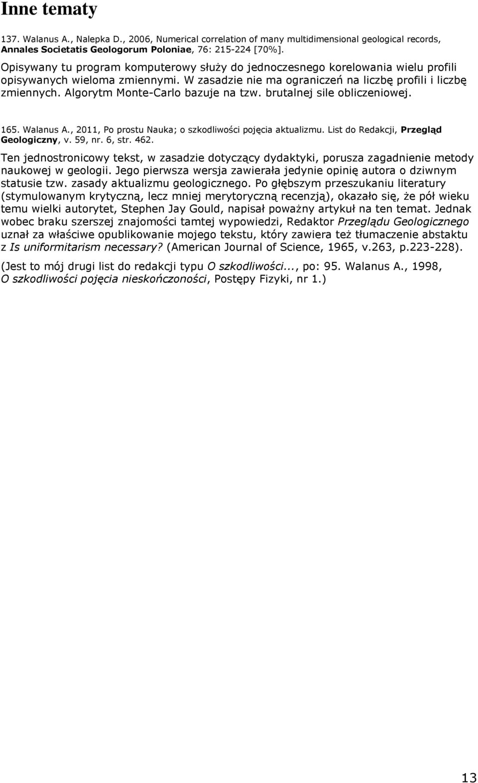 Algorytm Monte-Carlo bazuje na tzw. brutalnej sile obliczeniowej. 165. Walanus A., 2011, Po prostu Nauka; o szkodliwości pojęcia aktualizmu. List do Redakcji, Przegląd Geologiczny, v. 59, nr. 6, str.