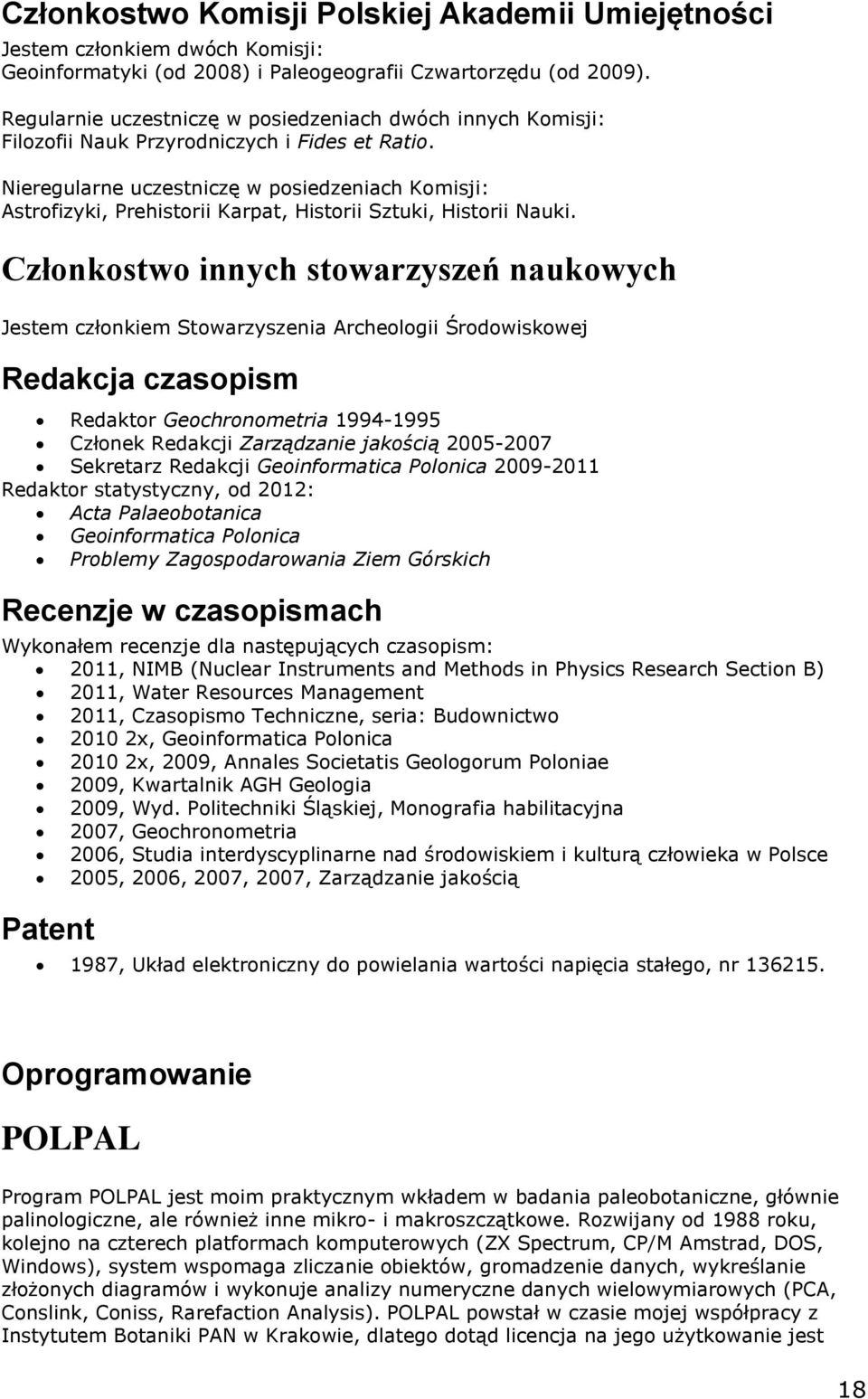 Nieregularne uczestniczę w posiedzeniach Komisji: Astrofizyki, Prehistorii Karpat, Historii Sztuki, Historii Nauki.