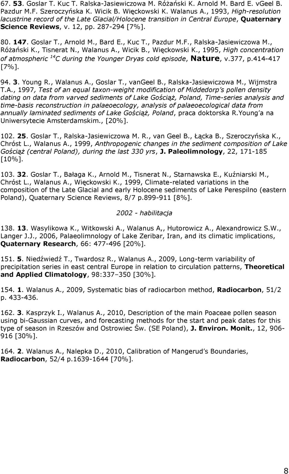 , Pazdur M.F., Ralska-Jasiewiczowa M., Różański K., Tisnerat N., Walanus A., Wicik B., Więckowski K., 1995, High concentration of atmospheric 14 C during the Younger Dryas cold episode, Nature, v.