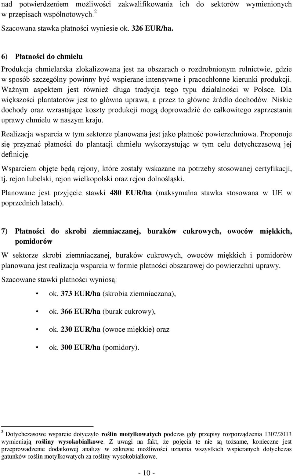 Ważnym aspektem jest również długa tradycja tego typu działalności w Polsce. Dla większości plantatorów jest to główna uprawa, a przez to główne źródło dochodów.