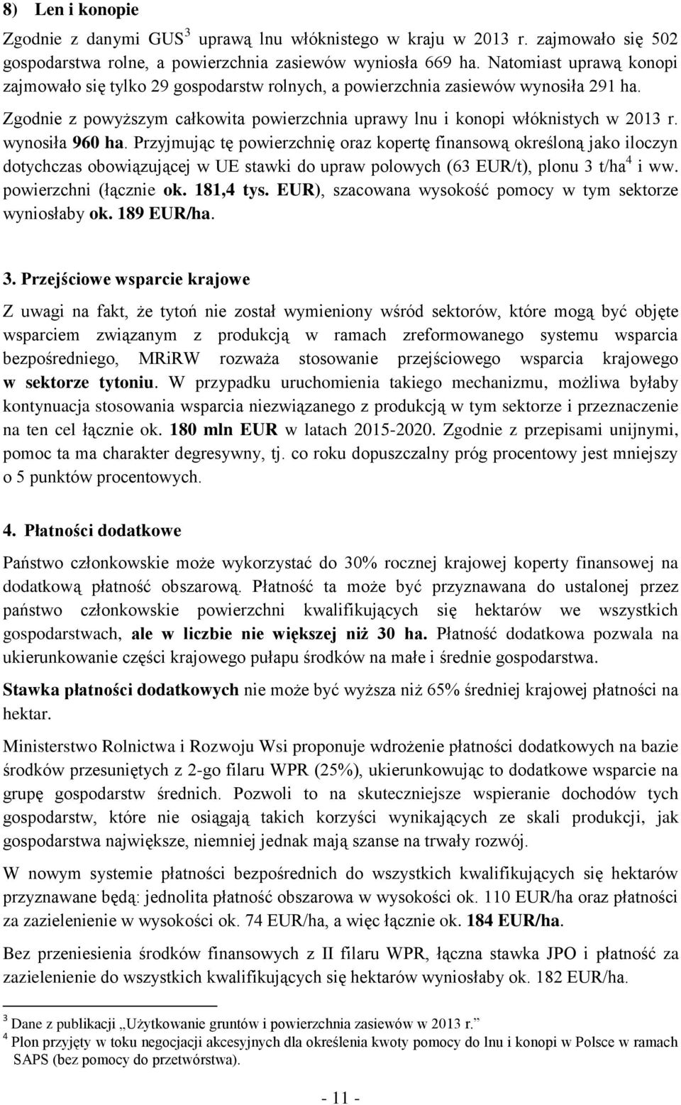 wynosiła 960 ha. Przyjmując tę powierzchnię oraz kopertę finansową określoną jako iloczyn dotychczas obowiązującej w UE stawki do upraw polowych (63 EUR/t), plonu 3 t/ha 4 i ww.