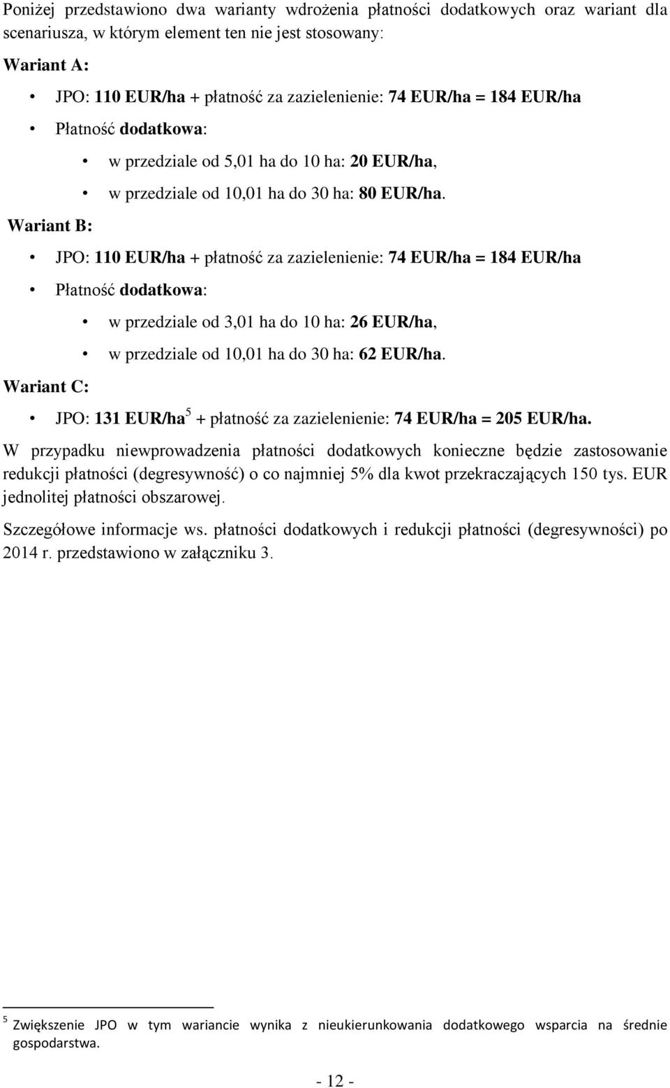 JPO: 110 EUR/ha + płatność za zazielenienie: 74 EUR/ha = 184 EUR/ha Płatność dodatkowa: Wariant C: w przedziale od 3,01 ha do 10 ha: 26 EUR/ha, w przedziale od 10,01 ha do 30 ha: 62 EUR/ha.