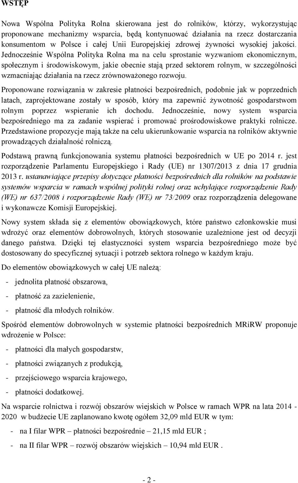 Jednocześnie Wspólna Polityka Rolna ma na celu sprostanie wyzwaniom ekonomicznym, społecznym i środowiskowym, jakie obecnie stają przed sektorem rolnym, w szczególności wzmacniając działania na rzecz