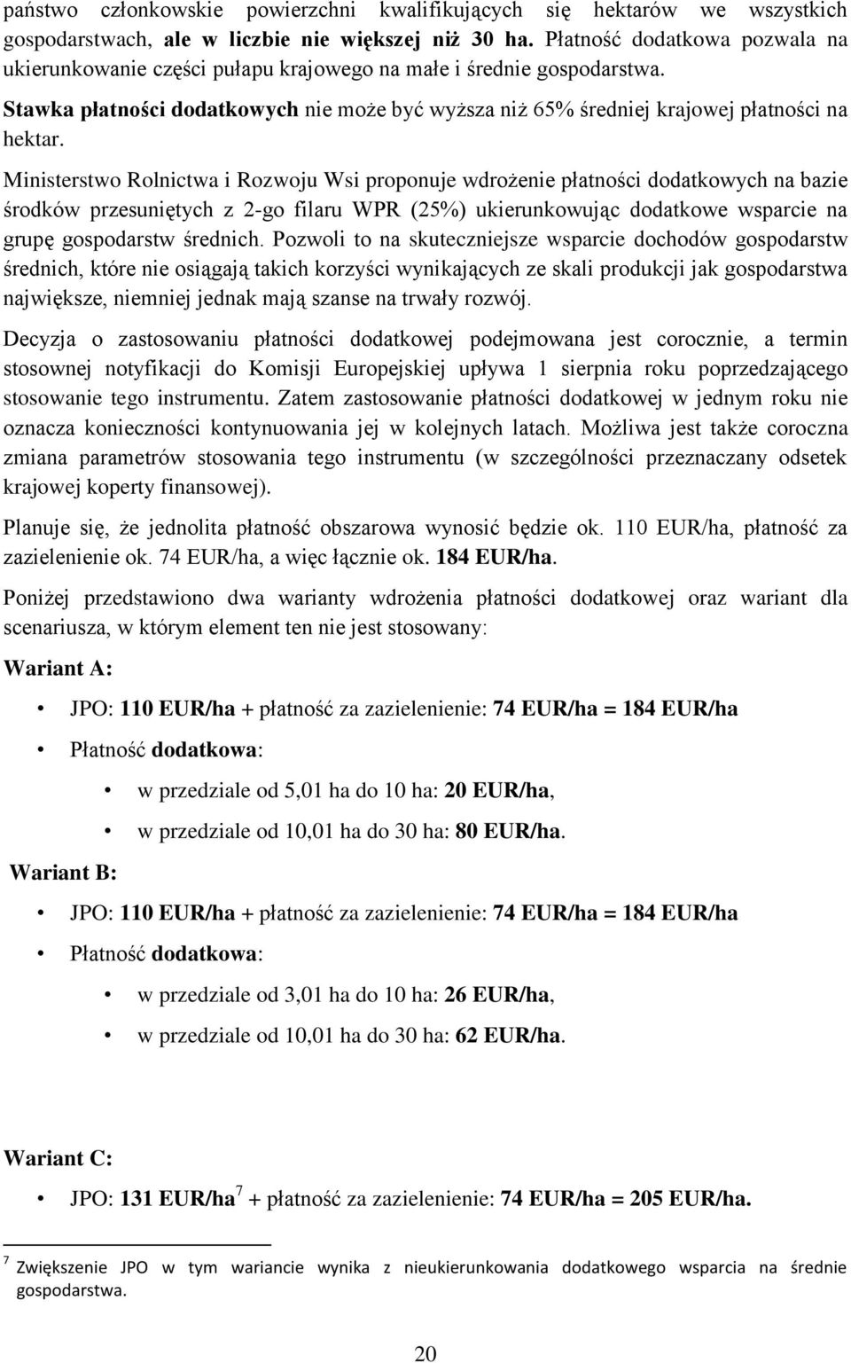 Ministerstwo Rolnictwa i Rozwoju Wsi proponuje wdrożenie płatności dodatkowych na bazie środków przesuniętych z 2-go filaru WPR (25%) ukierunkowując dodatkowe wsparcie na grupę gospodarstw średnich.