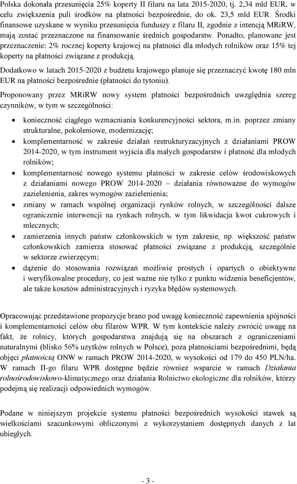 Ponadto, planowane jest przeznaczenie: 2% rocznej koperty krajowej na płatności dla młodych rolników oraz 15% tej koperty na płatności związane z produkcją.