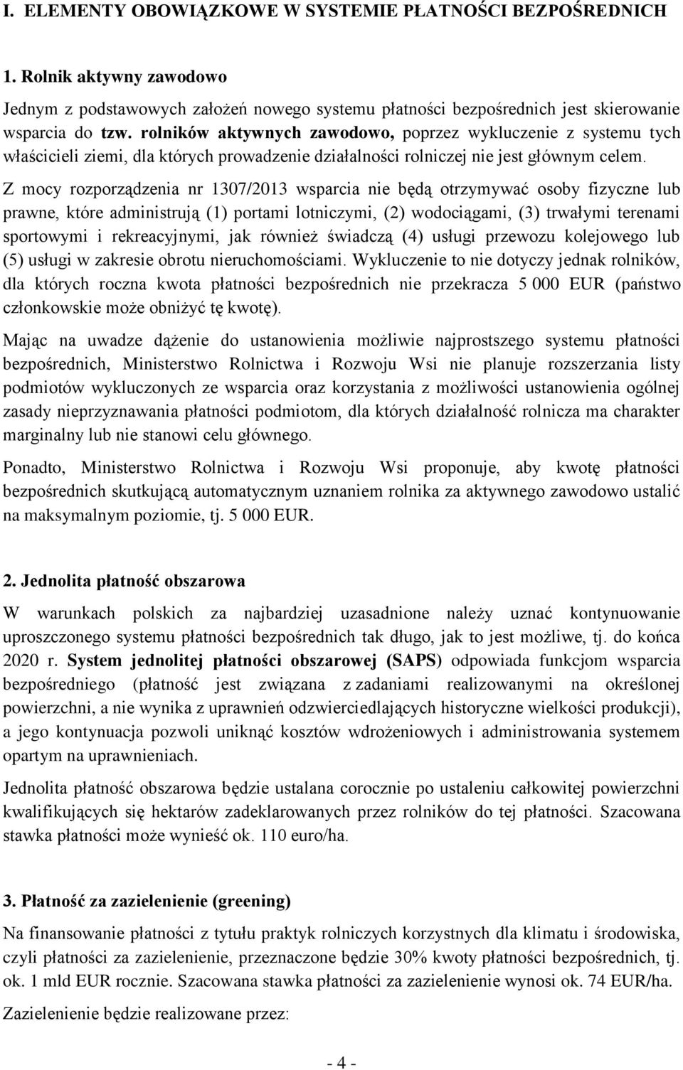 Z mocy rozporządzenia nr 1307/2013 wsparcia nie będą otrzymywać osoby fizyczne lub prawne, które administrują (1) portami lotniczymi, (2) wodociągami, (3) trwałymi terenami sportowymi i