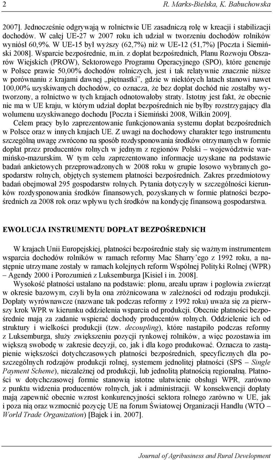 z dopłat bezpośrednich, Planu Rozwoju Obszarów Wiejskich (PROW), Sektorowego Programu Operacyjnego (SPO), które generuje w Polsce prawie 50,00% dochodów rolniczych, jest i tak relatywnie znacznie