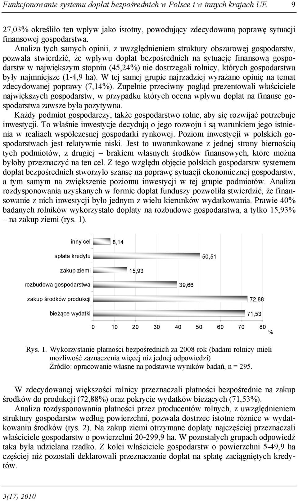 dostrzegali rolnicy, których gospodarstwa były najmniejsze (1-4,9 ha). W tej samej grupie najrzadziej wyrażano opinię na temat zdecydowanej poprawy (7,14%).