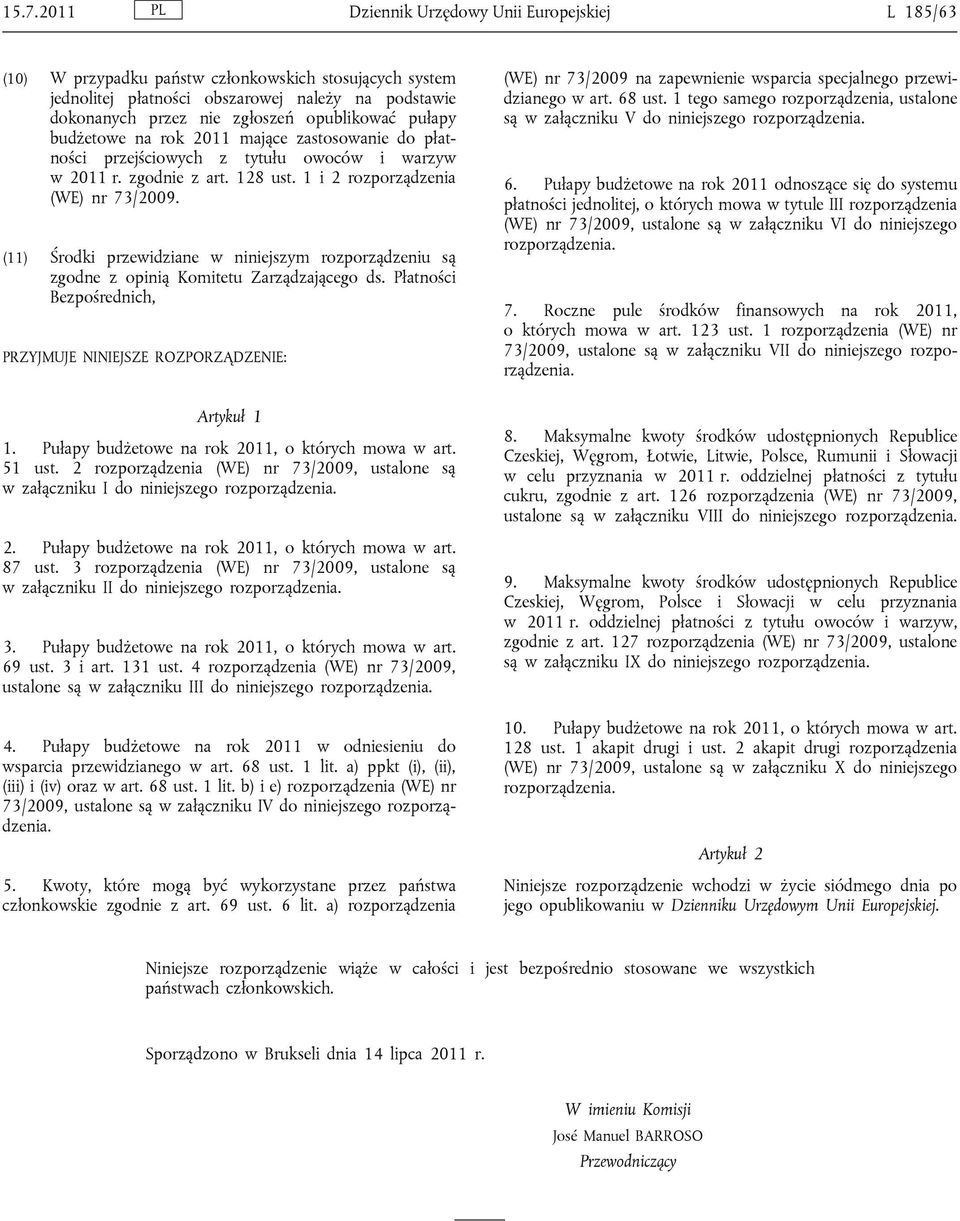 (11) Środki przewidziane w niniejszym rozporządzeniu są zgodne z opinią Komitetu Zarządzającego ds. Płatności Bezpośrednich, PRZYJMUJE NINIEJSZE ROZPORZĄDZENIE: Artykuł 1 1.