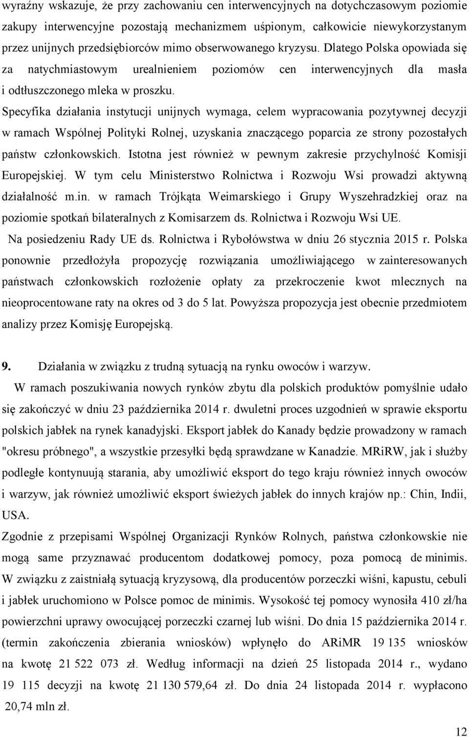 Specyfika działania instytucji unijnych wymaga, celem wypracowania pozytywnej decyzji w ramach Wspólnej Polityki Rolnej, uzyskania znaczącego poparcia ze strony pozostałych państw członkowskich.