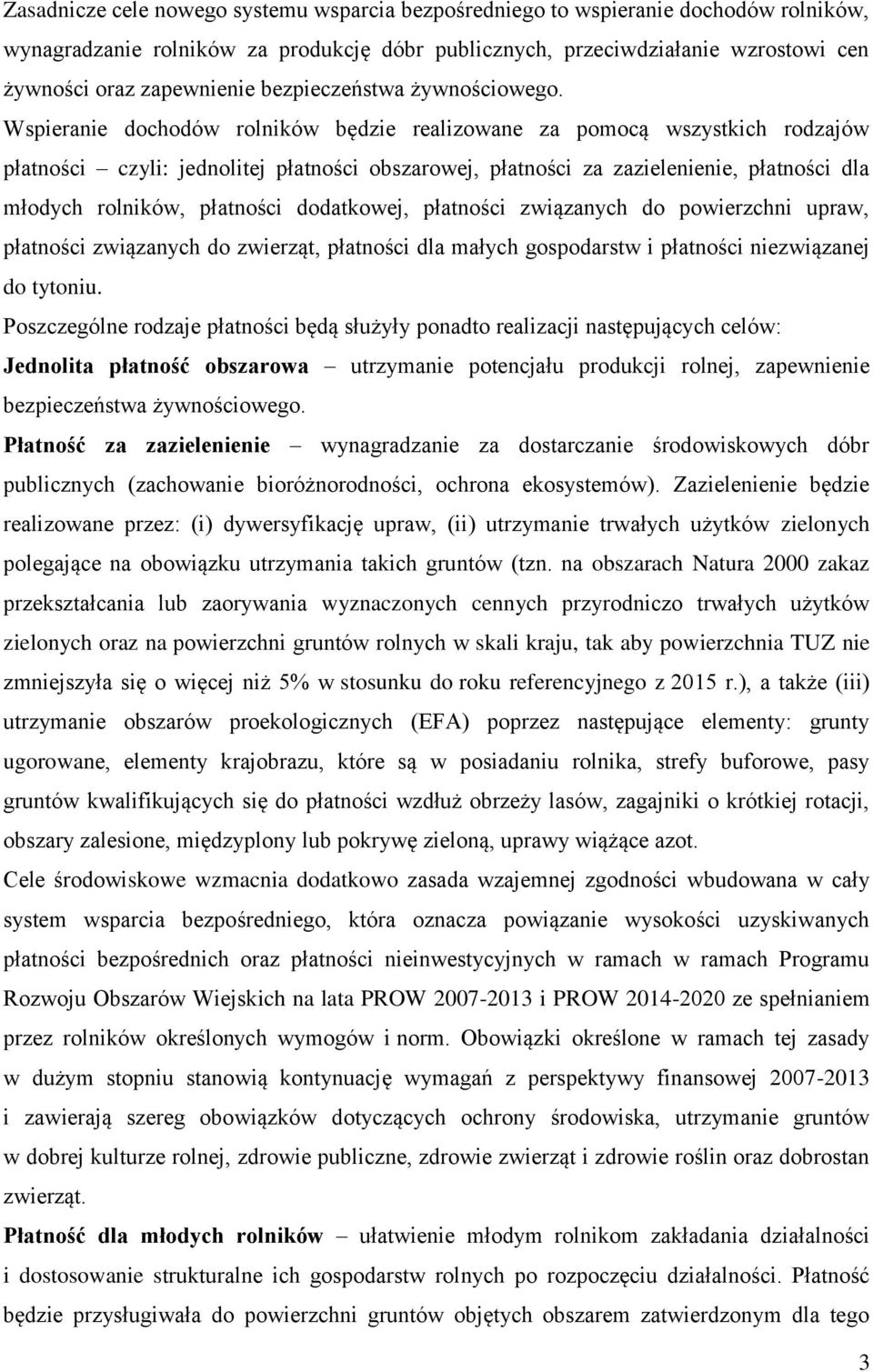 Wspieranie dochodów rolników będzie realizowane za pomocą wszystkich rodzajów płatności czyli: jednolitej płatności obszarowej, płatności za zazielenienie, płatności dla młodych rolników, płatności