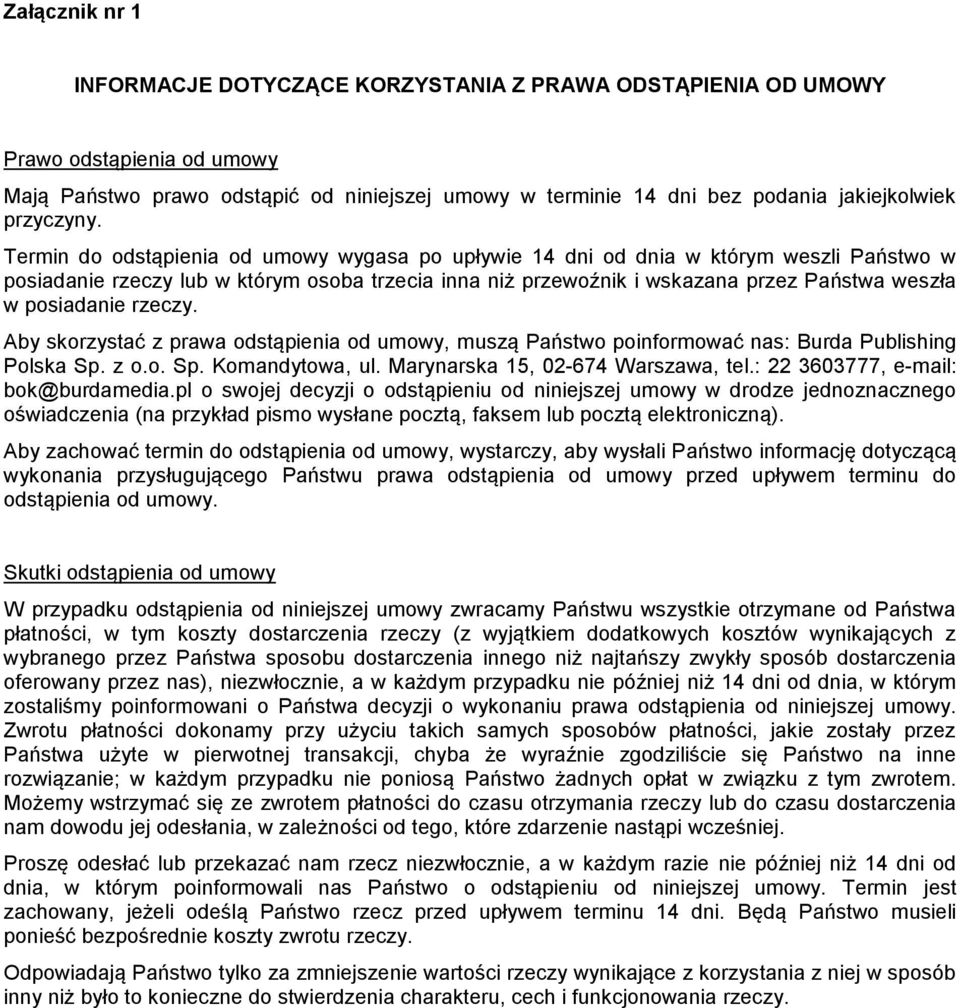 Termin do odstąpienia od umowy wygasa po upływie 14 dni od dnia w którym weszli Państwo w posiadanie rzeczy lub w którym osoba trzecia inna niż przewoźnik i wskazana przez Państwa weszła w posiadanie