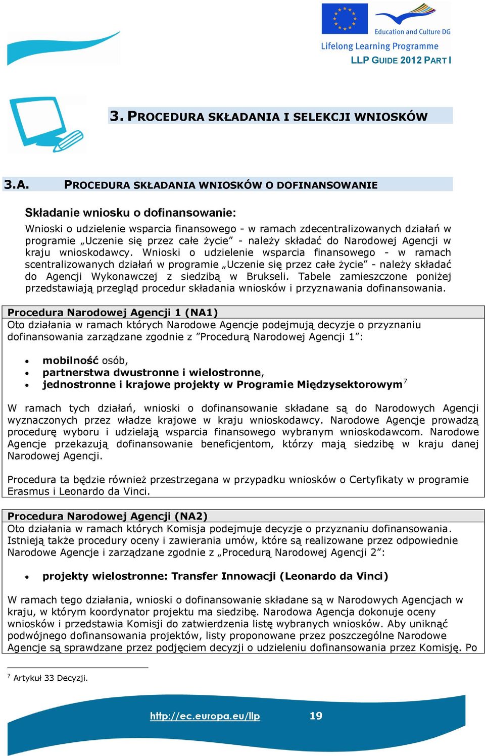 programie Uczenie się przez całe życie - należy składać do Narodowej Agencji w kraju wnioskodawcy.