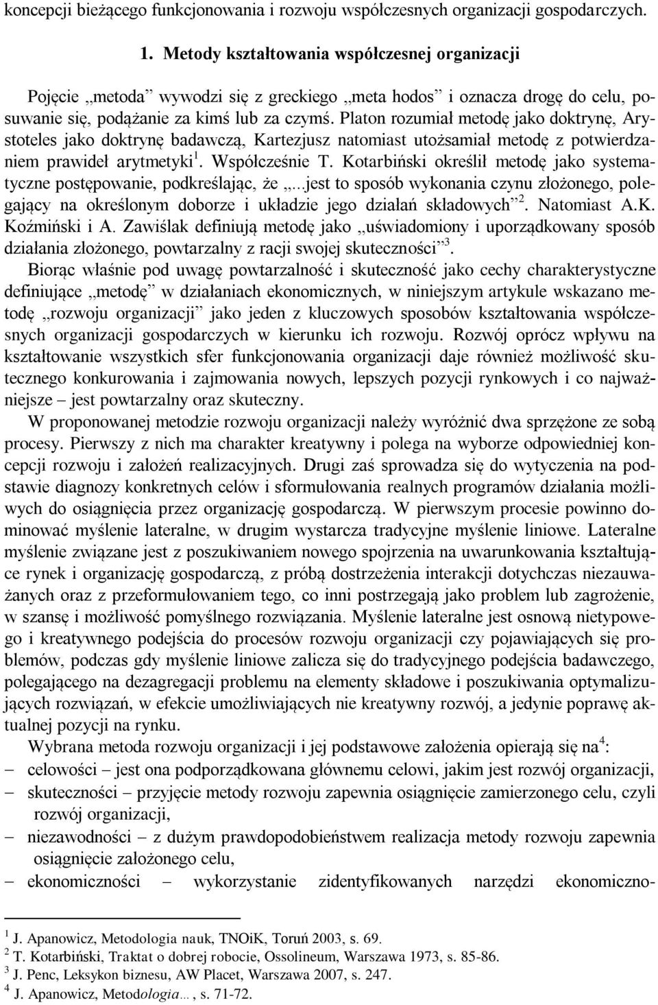 Platon rozumiał metodę jako doktrynę, Arystoteles jako doktrynę badawczą, Kartezjusz natomiast utożsamiał metodę z potwierdzaniem prawideł arytmetyki 1. Współcześnie T.