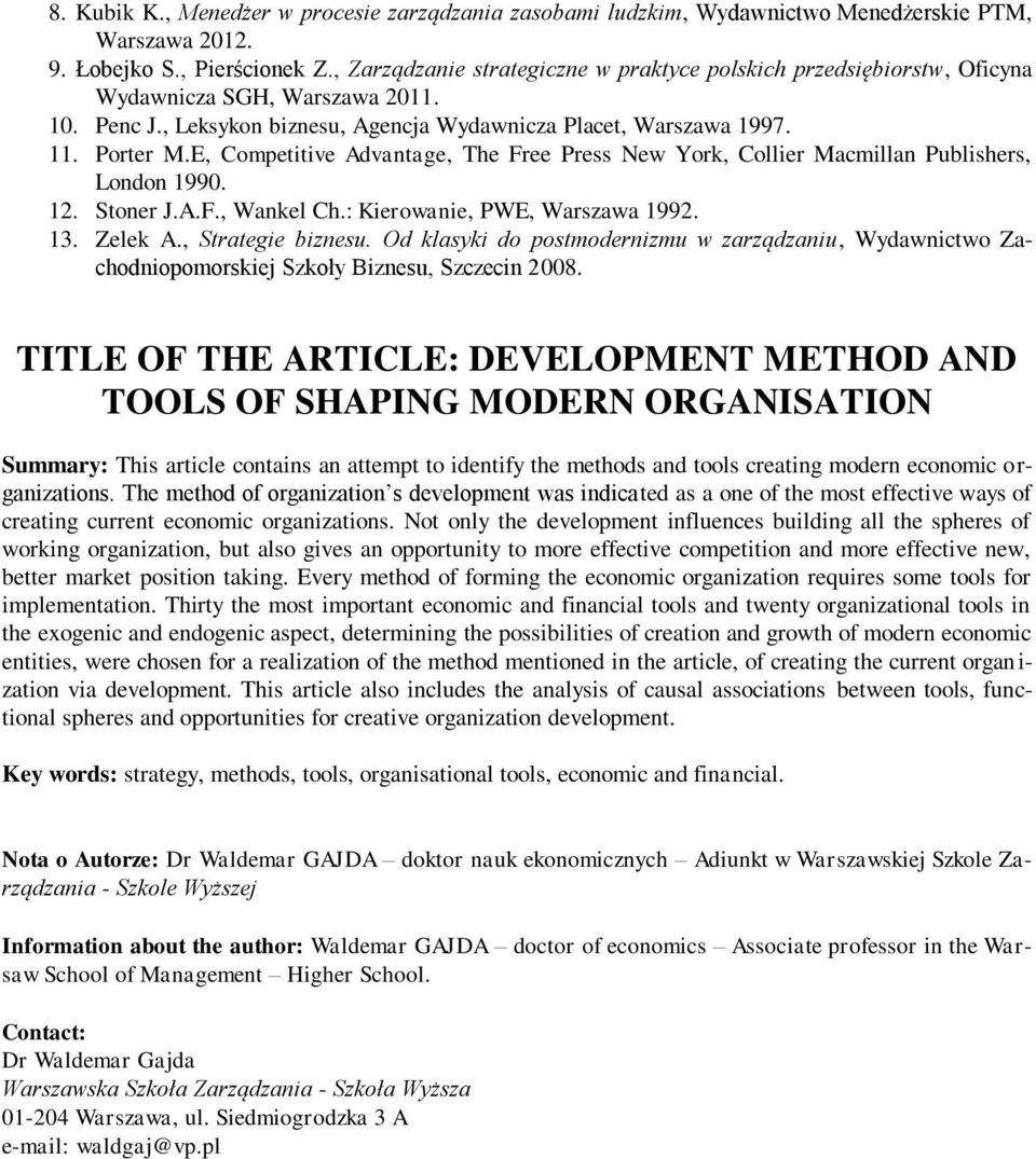 E, Competitive Advantage, The Free Press New York, Collier Macmillan Publishers, London 1990. 12. Stoner J.A.F., Wankel Ch.: Kierowanie, PWE, Warszawa 1992. 13. Zelek A., Strategie biznesu.