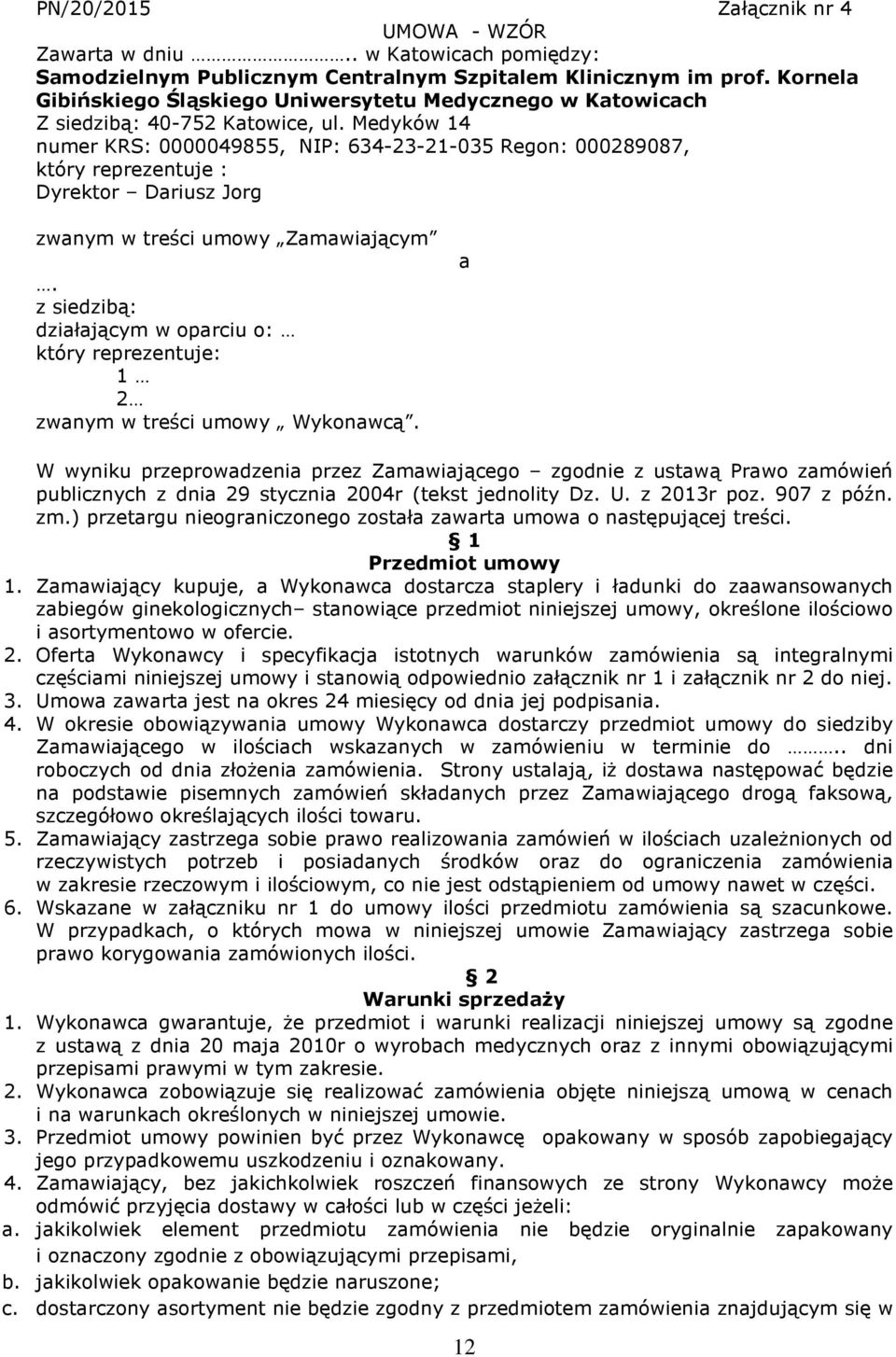 Medyków 14 numer KRS: 0000049855, NIP: 634-23-21-035 Regon: 000289087, który reprezentuje : Dyrektor Dariusz Jorg zwanym w treści umowy Zamawiającym.