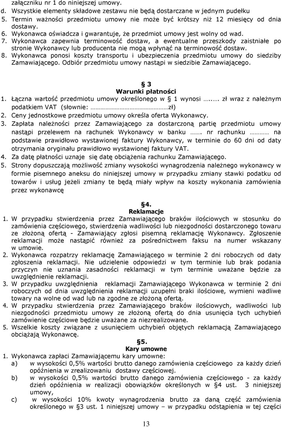 Wykonawca zapewnia terminowość dostaw, a ewentualne przeszkody zaistniałe po stronie Wykonawcy lub producenta nie mogą wpłynąć na terminowość dostaw. 8.