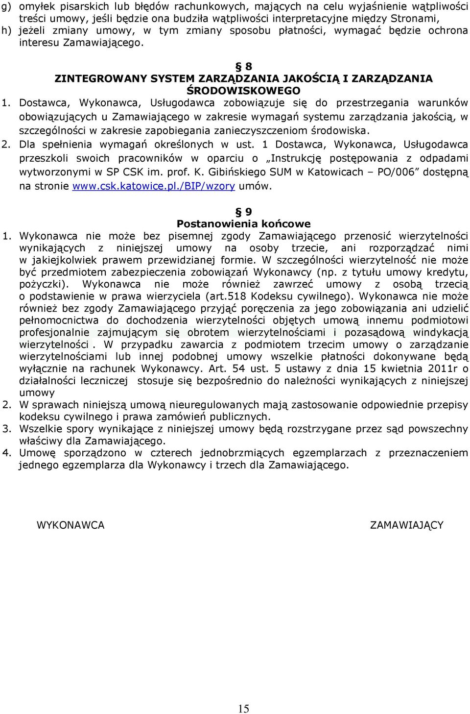 Dostawca, Wykonawca, Usługodawca zobowiązuje się do przestrzegania warunków obowiązujących u Zamawiającego w zakresie wymagań systemu zarządzania jakością, w szczególności w zakresie zapobiegania