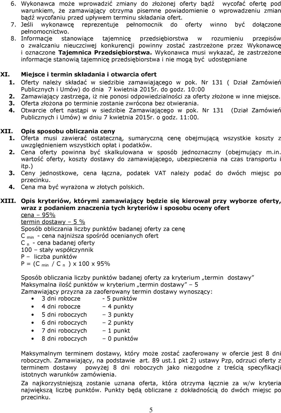 Informacje stanowiące tajemnicę przedsiębiorstwa w rozumieniu przepisów o zwalczaniu nieuczciwej konkurencji powinny zostać zastrzeŝone przez Wykonawcę i oznaczone Tajemnica Przedsiębiorstwa.