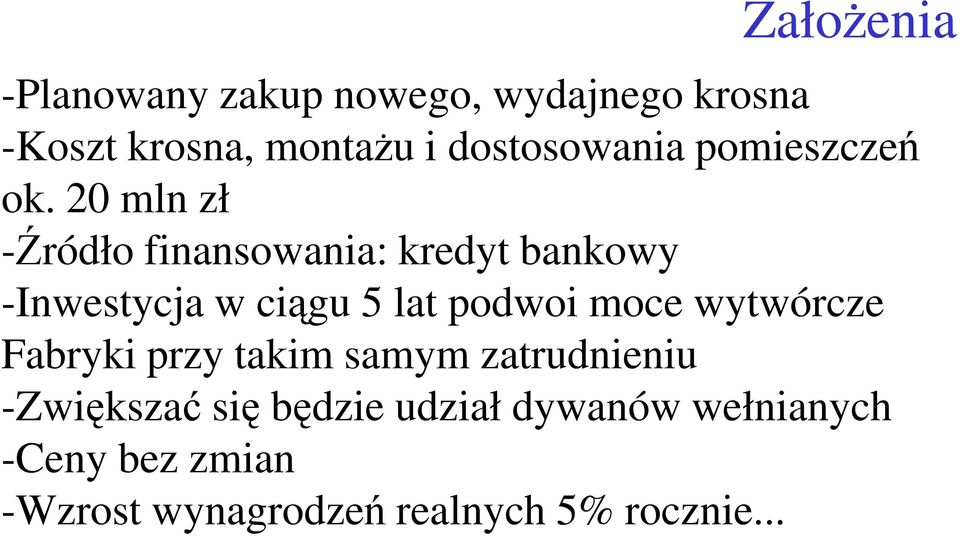 20 mln zł -Źródło finansowania: kredyt bankowy -Inwestycja w ciągu 5 lat podwoi moce