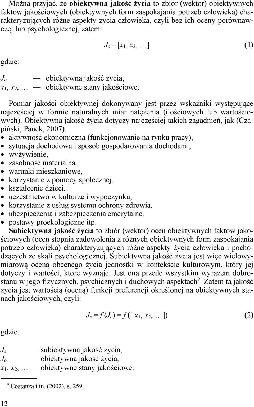 J o = [x 1, x 2, ] (1) Pomiar jakości obiektywnej dokonywany jest przez wskaźniki występujące najczęściej w formie naturalnych miar natężenia (ilościowych lub wartościowych).