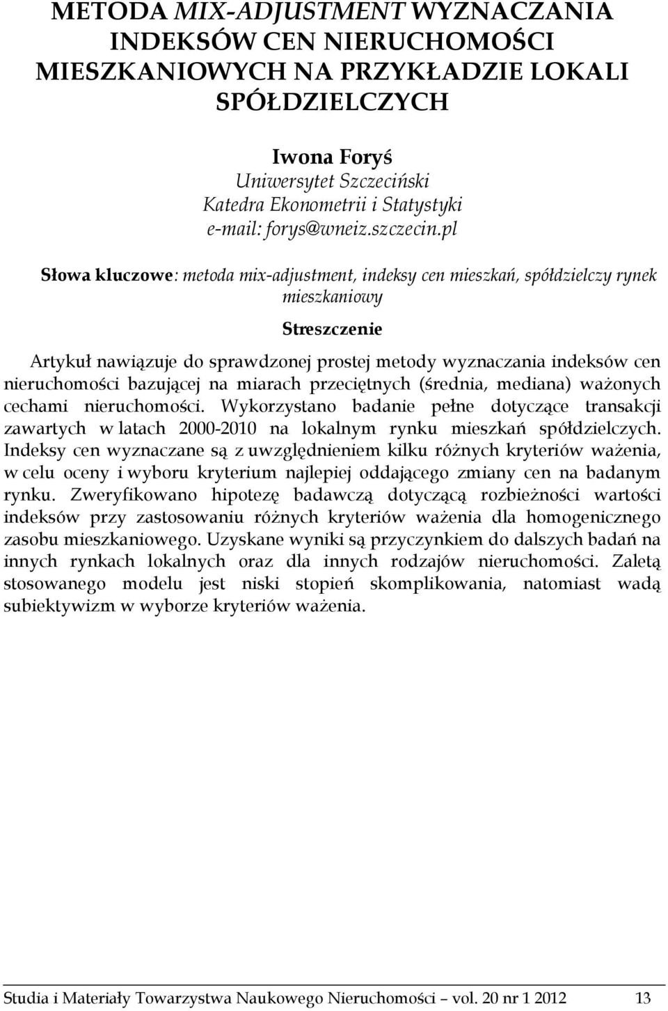 pl Słowa kluczowe: metoda mix-adjustment, indeksy cen mieszkań, spółdzielczy rynek mieszkaniowy Streszczenie Artykuł nawiązuje do sprawdzonej prostej metody wyznaczania indeksów cen nieruchomości