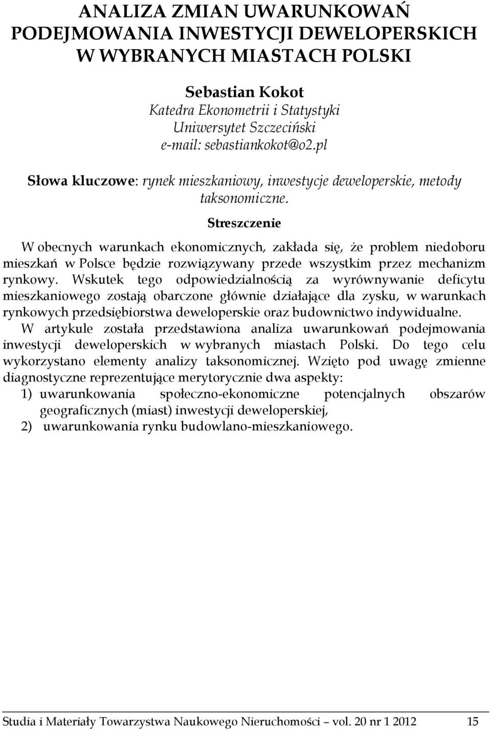 Streszczenie W obecnych warunkach ekonomicznych, zakłada się, że problem niedoboru mieszkań w Polsce będzie rozwiązywany przede wszystkim przez mechanizm rynkowy.