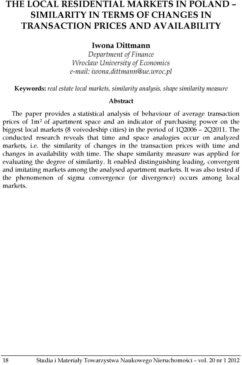 pl Keywords: real estate local markets, similarity analysis, shape similarity measure Abstract The paper provides a statistical analysis of behaviour of average transaction prices of 1m 2 of