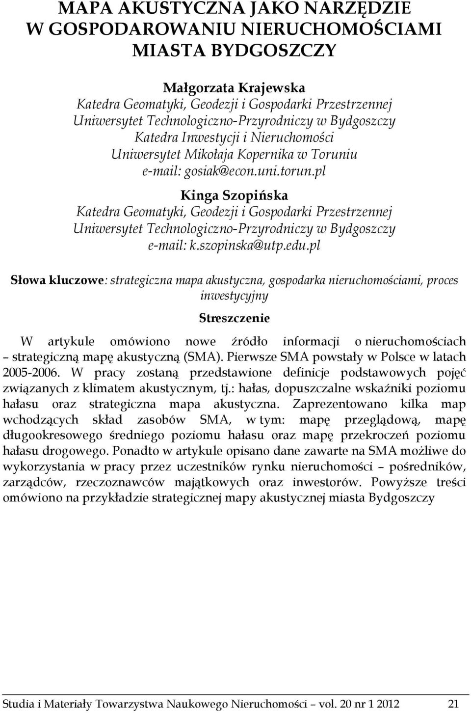 pl Kinga Szopińska Katedra Geomatyki, Geodezji i Gospodarki Przestrzennej Uniwersytet Technologiczno-Przyrodniczy w Bydgoszczy e-mail: k.szopinska@utp.edu.