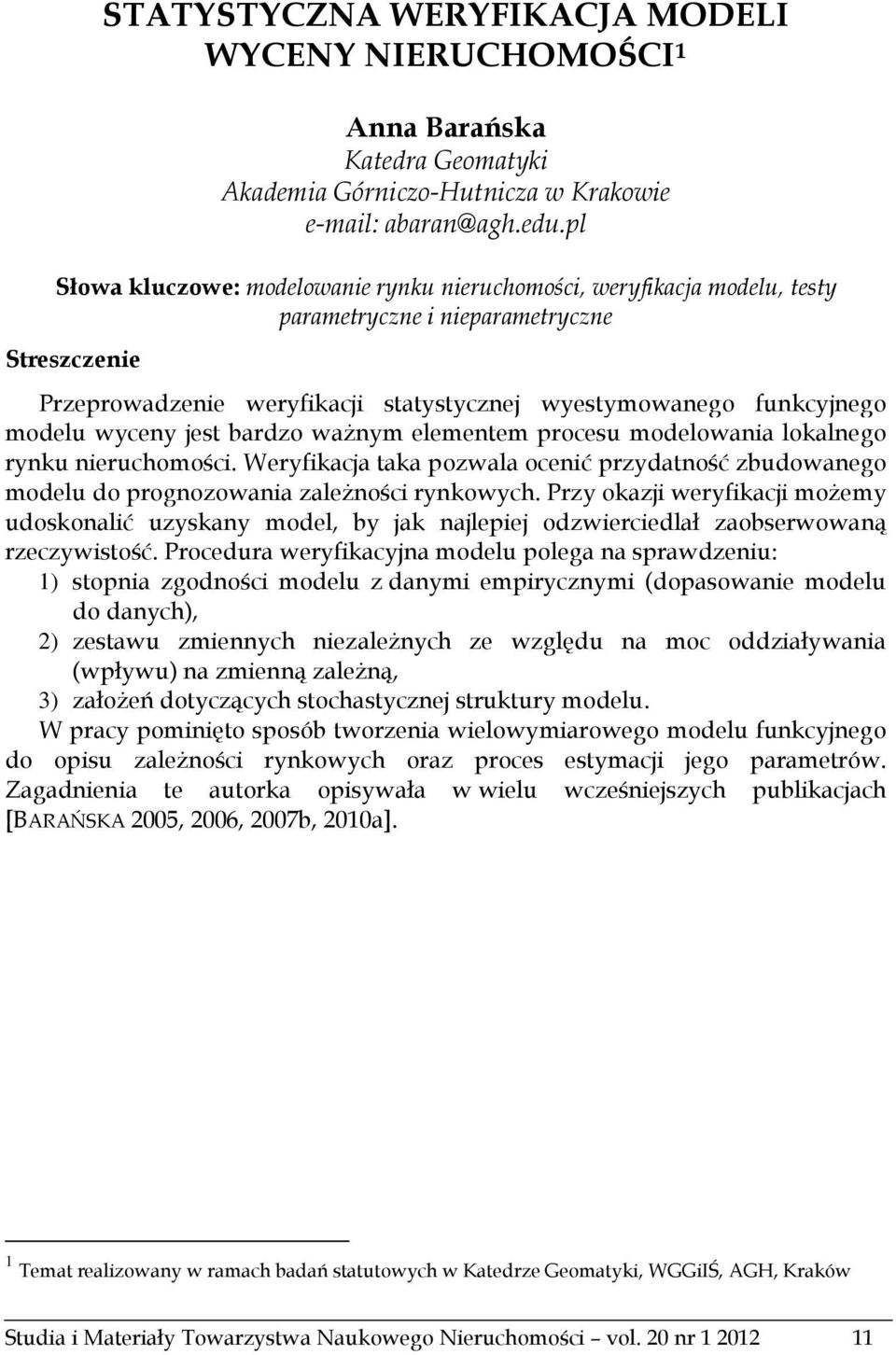 wyceny jest bardzo ważnym elementem procesu modelowania lokalnego rynku nieruchomości. Weryfikacja taka pozwala ocenić przydatność zbudowanego modelu do prognozowania zależności rynkowych.