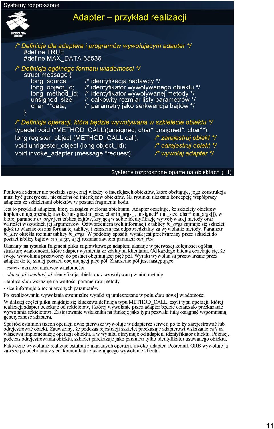 char **data; /* parametry jako serkwencja bajtów */ }; /* Definicja operacji, która będzie wywoływana w szkielecie obiektu */ typedef void (*METHOD_CALL)(unsigned, char* unsigned*, char**); long