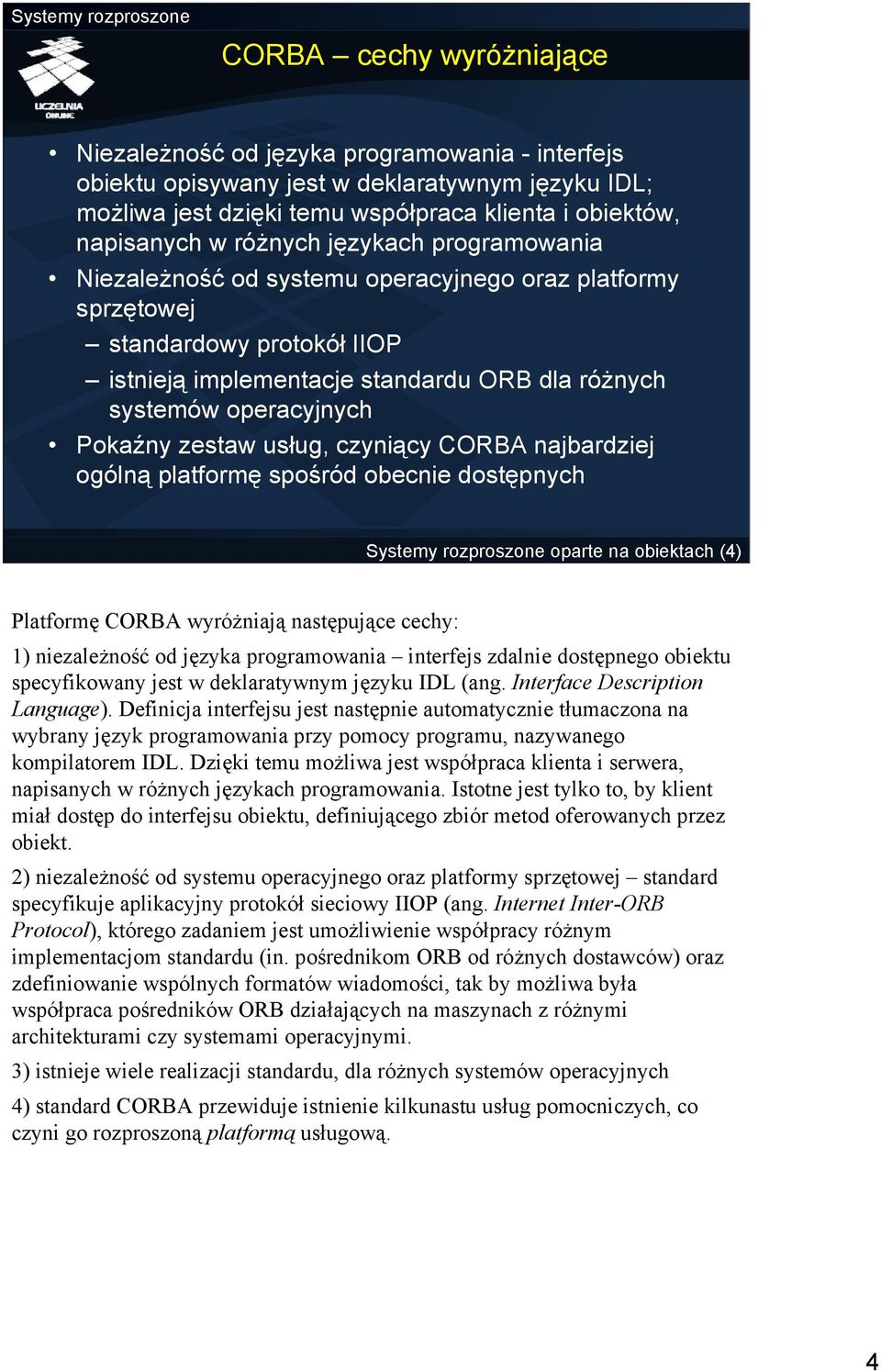 zestaw usług, czyniący CORBA najbardziej ogólną platformę spośród obecnie dostępnych Systemy rozproszone oparte na obiektach (4) Platformę CORBA wyróżniają następujące cechy: 1) niezależność od