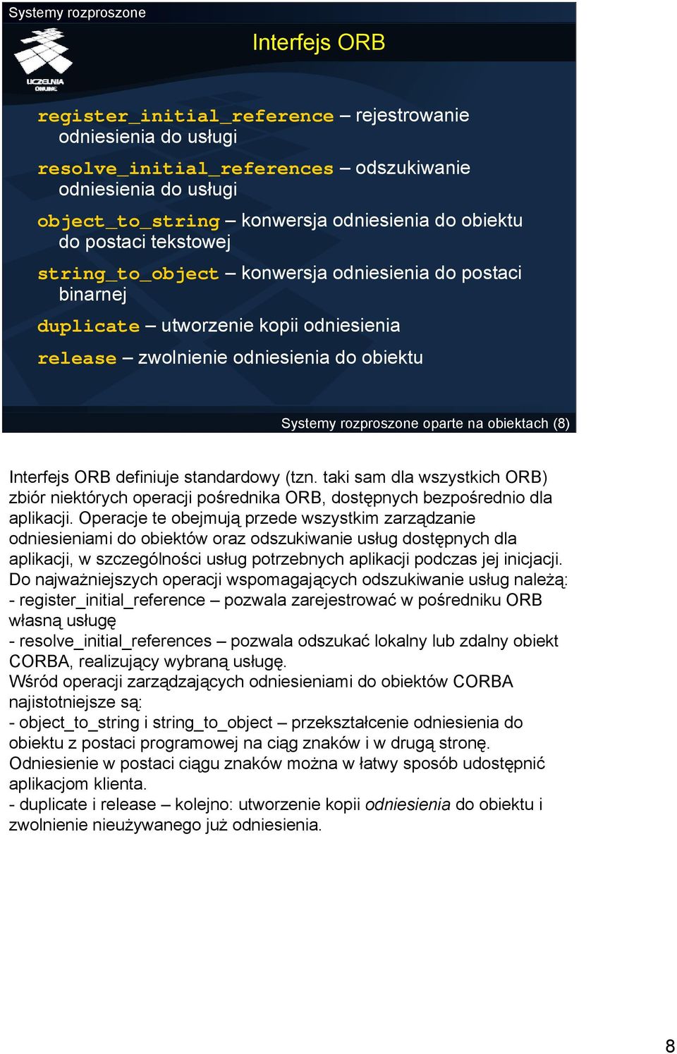 Interfejs ORB definiuje standardowy (tzn. taki sam dla wszystkich ORB) zbiór niektórych operacji pośrednika ORB, dostępnych bezpośrednio dla aplikacji.