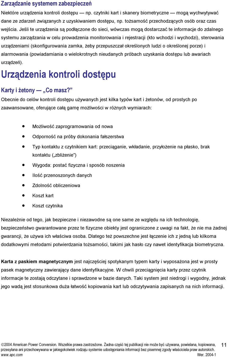 Jeśli te urządzenia są podłączone do sieci, wówczas mogą dostarczać te informacje do zdalnego systemu zarządzania w celu prowadzenia monitorowania i rejestracji (kto wchodzi i wychodzi), sterowania