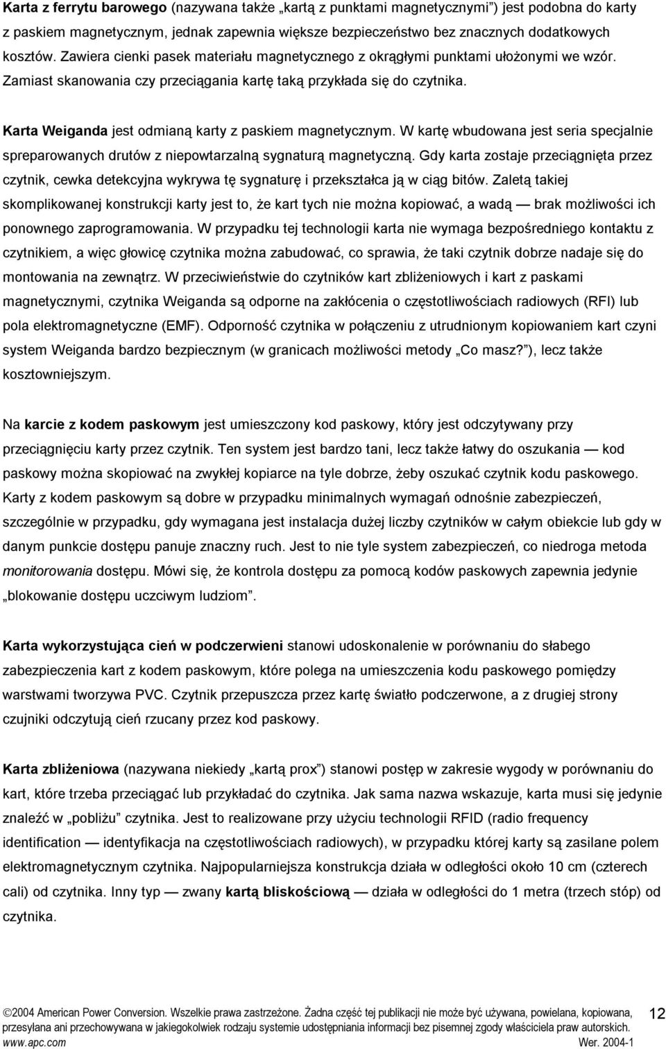 Karta Weiganda jest odmianą karty z paskiem magnetycznym. W kartę wbudowana jest seria specjalnie spreparowanych drutów z niepowtarzalną sygnaturą magnetyczną.