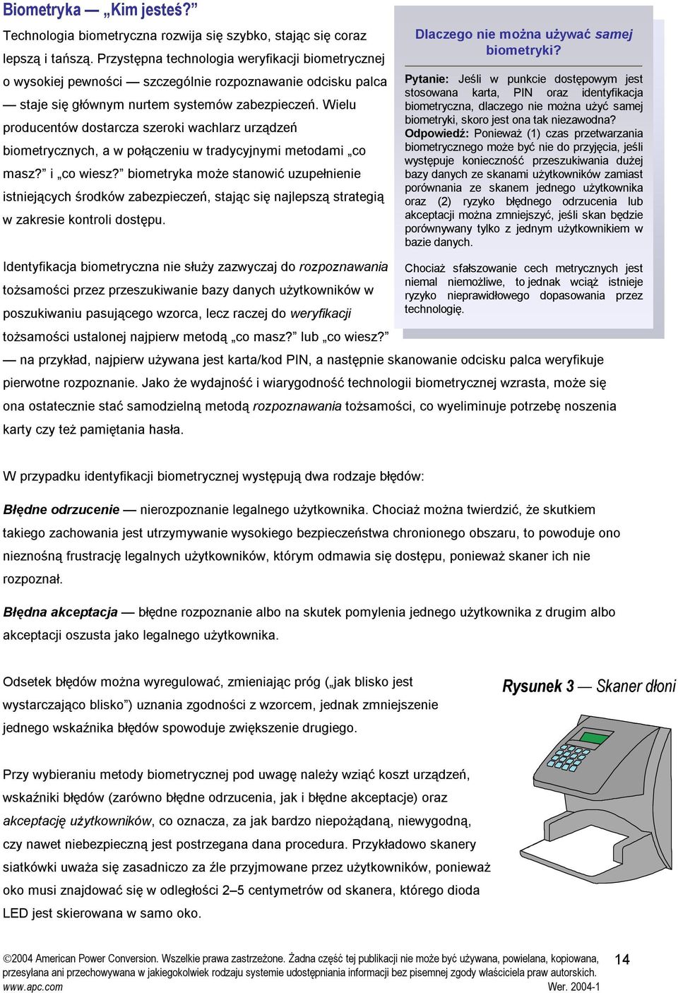 Wielu producentów dostarcza szeroki wachlarz urządzeń biometrycznych, a w połączeniu w tradycyjnymi metodami co masz? i co wiesz?