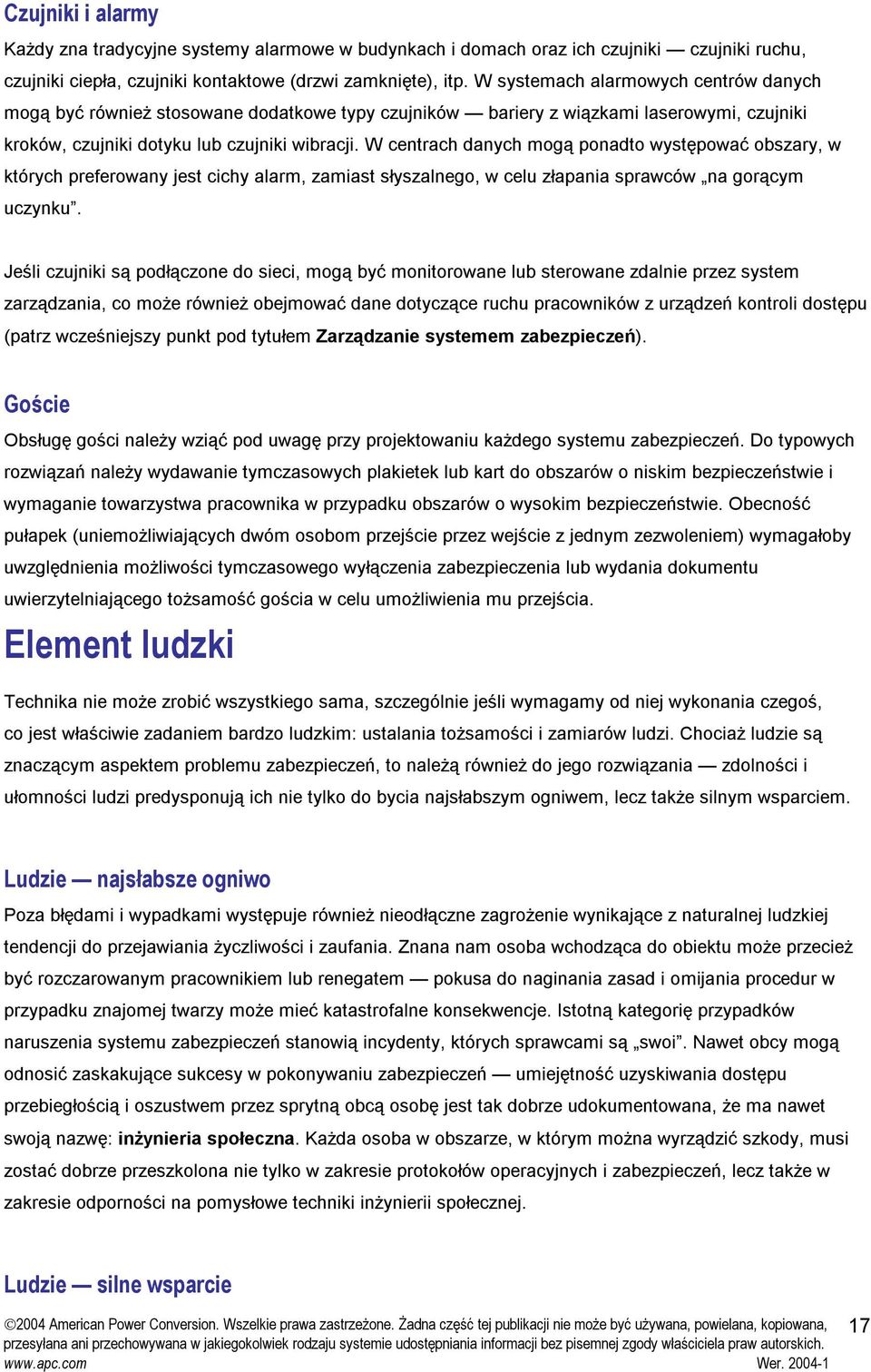 W centrach danych mogą ponadto występować obszary, w których preferowany jest cichy alarm, zamiast słyszalnego, w celu złapania sprawców na gorącym uczynku.