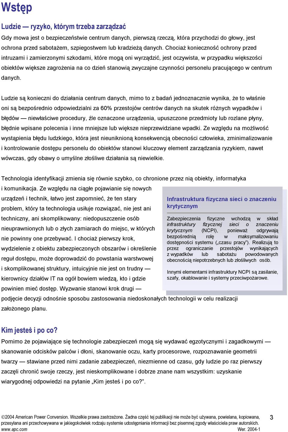 Chociaż konieczność ochrony przed intruzami i zamierzonymi szkodami, które mogą oni wyrządzić, jest oczywista, w przypadku większości obiektów większe zagrożenia na co dzień stanowią zwyczajne