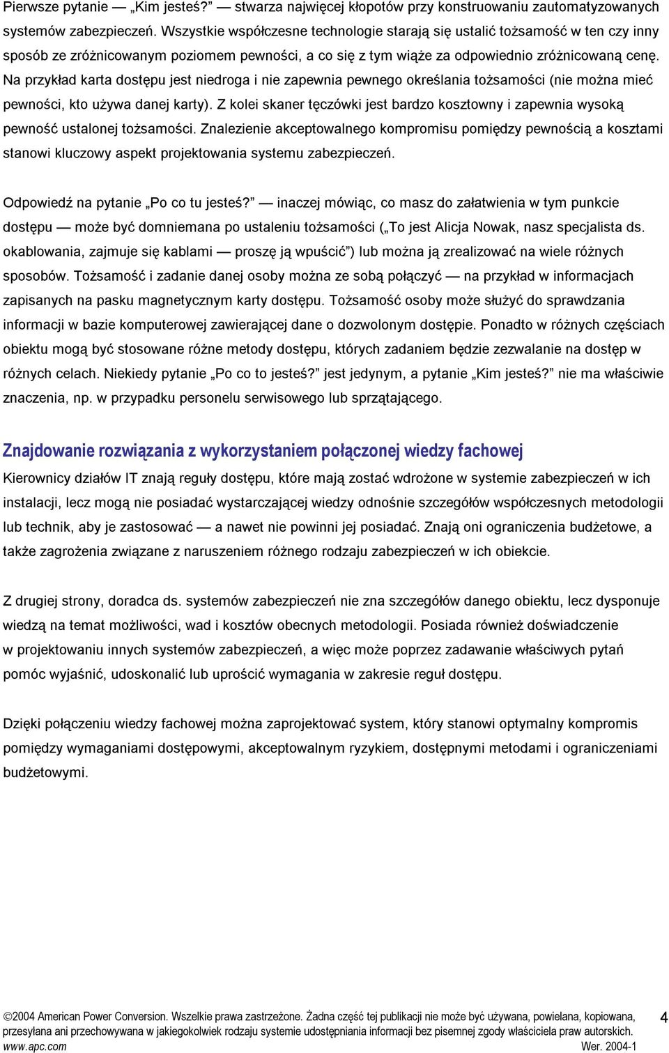 Na przykład karta dostępu jest niedroga i nie zapewnia pewnego określania tożsamości (nie można mieć pewności, kto używa danej karty).