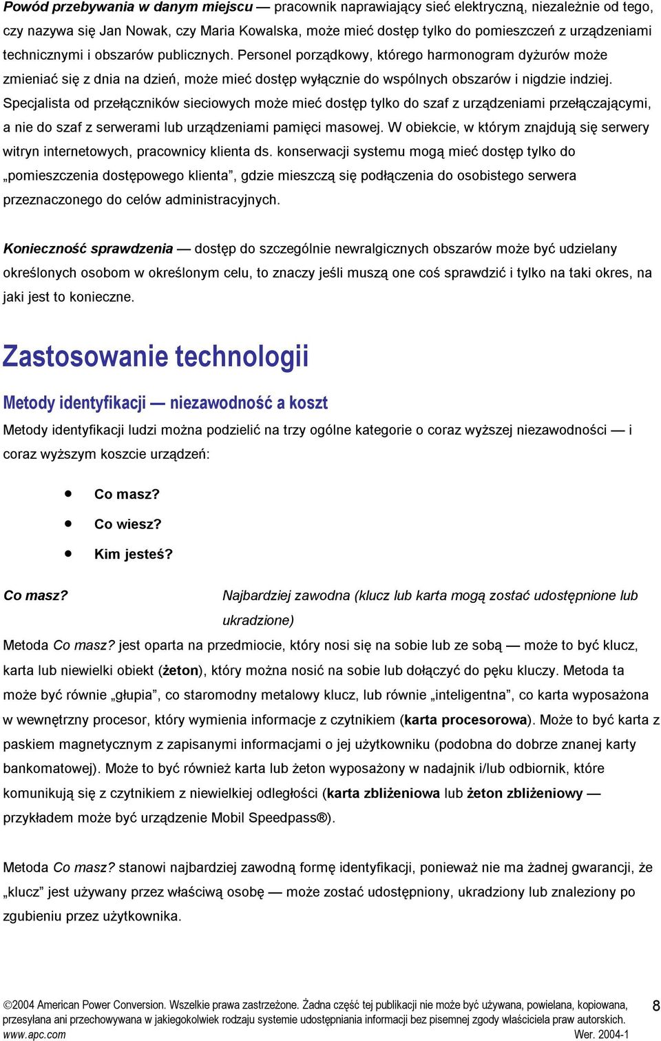 Specjalista od przełączników sieciowych może mieć dostęp tylko do szaf z urządzeniami przełączającymi, a nie do szaf z serwerami lub urządzeniami pamięci masowej.