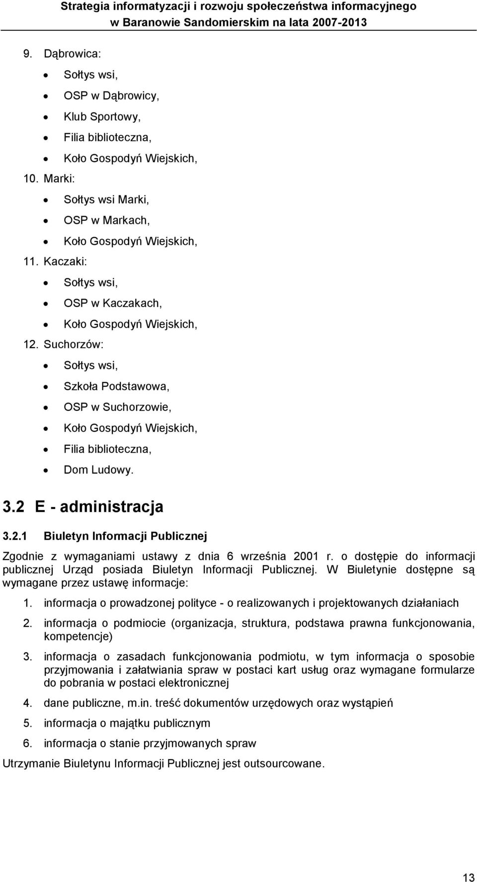 2 E - administracja 3.2.1 Biuletyn Informacji Publicznej Zgodnie z wymaganiami ustawy z dnia 6 września 2001 r. o dostępie do informacji publicznej Urząd posiada Biuletyn Informacji Publicznej.