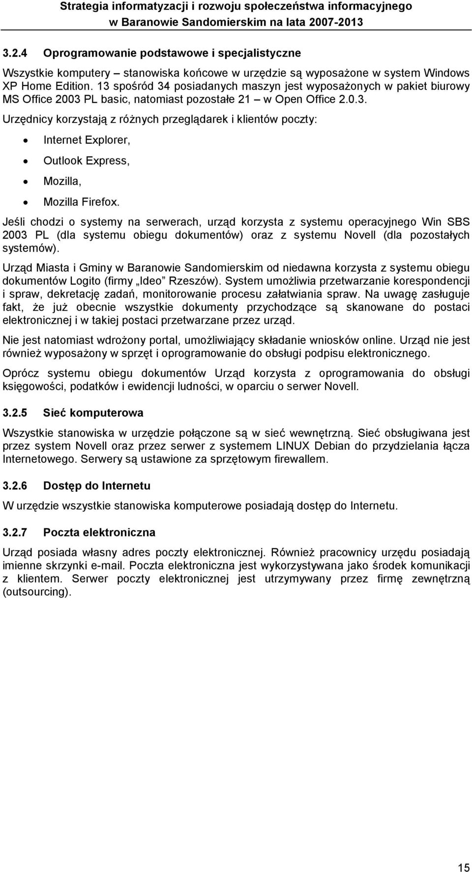 Jeśli chodzi o systemy na serwerach, urząd korzysta z systemu operacyjnego Win SBS 2003 PL (dla systemu obiegu dokumentów) oraz z systemu Novell (dla pozostałych systemów).